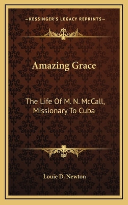 Amazing Grace: The Life Of M. N. McCall, Missionary To Cuba by Newton, Louie D.