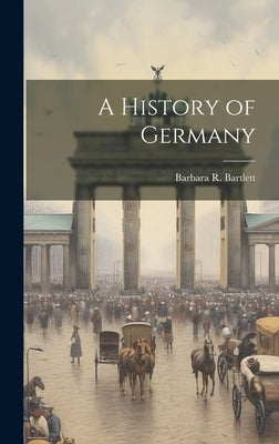 A History of Germany by Bartlett, Barbara R.