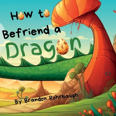 How to Befriend a Dragon by Rohrbaugh, Brandon