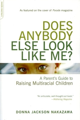 Does Anybody Else Look Like Me?: A Parent's Guide to Raising Multiracial Children by Jackson Nakazawa, Donna