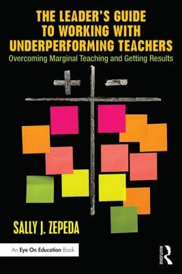The Leader's Guide to Working with Underperforming Teachers: Overcoming Marginal Teaching and Getting Results by Zepeda, Sally J.