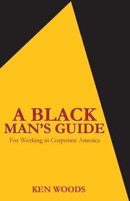 A Black Man's Guide for Working in Corporate America by Woods, Ken