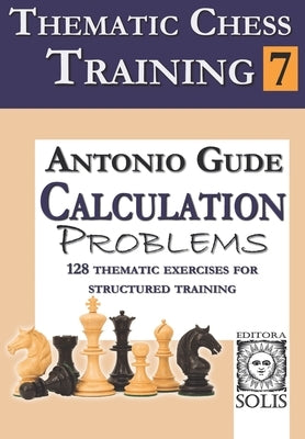 Thematic Chess Training: Book 7 - Calculation Problems by Gude, Antonio