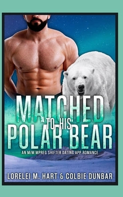 Matched To His Polar Bear: An M/M Mpreg Shifter Dating App Romance by Dunbar, Colbie