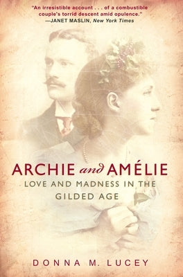 Archie and Amelie: Love and Madness in the Gilded Age by Lucey, Donna M.