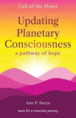 Updating Planetary Consciousness: a pathway of hope by Surya, Ann