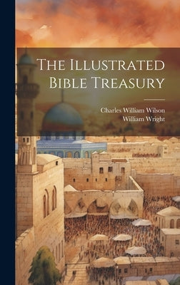 The Illustrated Bible Treasury by Wilson, Charles William