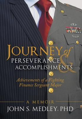 Journey of Perseverance and Accomplishments: Achievements of a Fighting Finance Sergeant Major by Medley, John S.