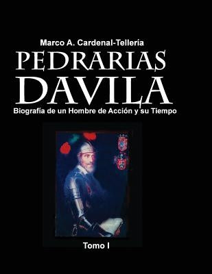 Pedrarias Davila: Biografia de un Hombre de Accion y su Tiempo. Tomo I by Varela-Cardena, Luis E.