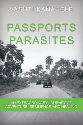 Passports and Parasites: An Extraordinary Journey of Adventure, Resilience, and Healing by Kanahele, Vashti