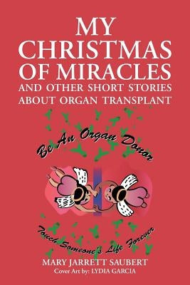 My Christmas of Miracles and Other Short Stories about Organ Transplant by Saubert, Mary Jarrett
