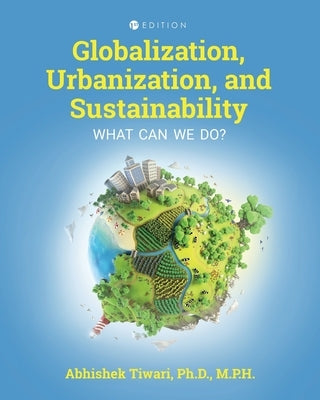 Globalization, Urbanization, and Sustainability: What Can We Do? by Tiwari, Abhishek