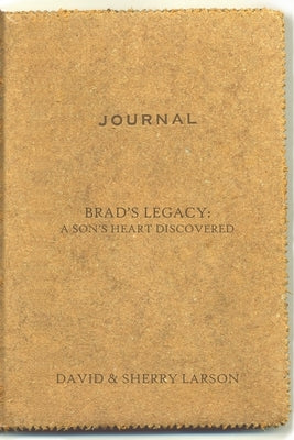 Brad's Legacy: A Son's Heart Discovered by Larson, David