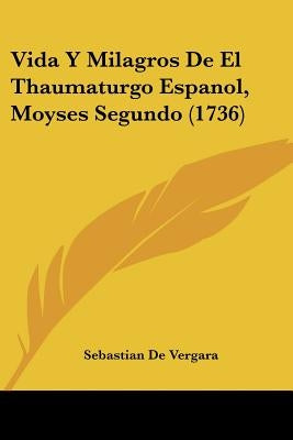Vida Y Milagros De El Thaumaturgo Espanol, Moyses Segundo (1736) by Vergara, Sebastian De