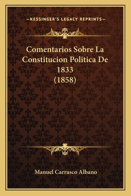 Comentarios Sobre La Constitucion Politica De 1833 (1858) by Albano, Manuel Carrasco