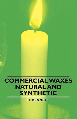 Commercial Waxes - Natural and Synthetic by Bennett, H.