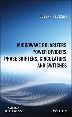 Microwave Polarizers, Power Dividers, Phase Shifters, Circulators, and Switches by Helszajn, Joseph
