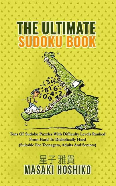 The Ultimate Sudoku Book: Tons Of Sudoku Puzzles With Difficulty Levels Ranked From Hard To Diabolically Hard (Suitable For Teenagers, Adults And Seni by Hoshiko, Masaki