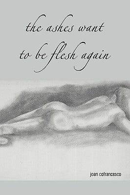 The Ashes Want to Be Flesh Again by Cofrancesco, Joan
