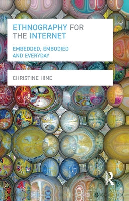 Ethnography for the Internet: Embedded, Embodied and Everyday by Hine, Christine