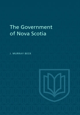 The Government of Nova Scotia by Beck, James Murray