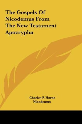 The Gospels Of Nicodemus From The New Testament Apocrypha by Horne, Charles F.