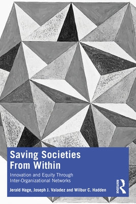 Saving Societies From Within: Innovation and Equity Through Inter-Organizational Networks by Hage, Jerald