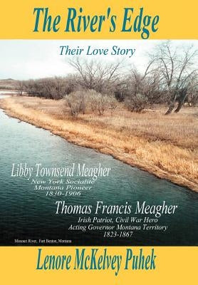 The River's Edge: Libby Townsend Meagher and Thomas Francis Meagher Their Love Story by Puhek, Lenore McKelvey