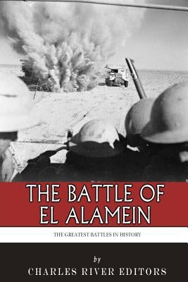 The Greatest Battles in History: The Battle of El Alamein by Charles River