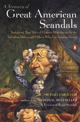 A Treasury of Great American Scandals: Tantalizing True Tales of Historic Misbehavior by the Founding Fathers and Others Who Let Freedom Swing by Farquhar, Michael