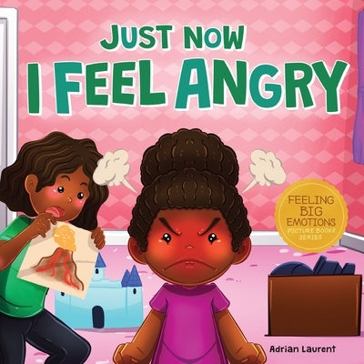 Just Now I Feel Angry: A Kids Social Emotional Learning (SEL) Book about Anger and Frustration Feelings Awareness, Self-Management, Mindfulne by Laurent, Adrian