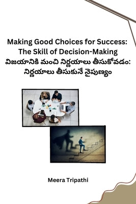 Making Good Choices for Success: The Skill of Decision-Making by Meera Tripathi