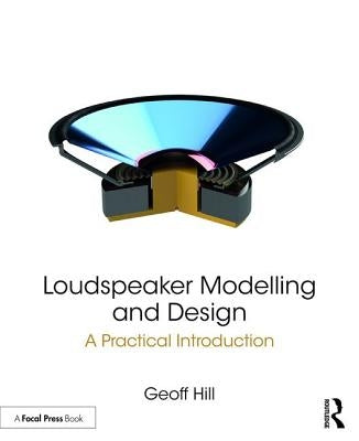 Loudspeaker Modelling and Design: A Practical Introduction by Hill, Geoff