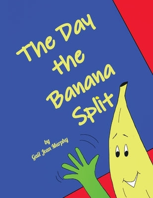 The Day the Banana Split by Murphy, Gail Jean