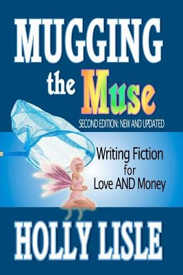 Mugging the Muse: Writing Fiction for Love AND Money: Second Edition: New and Updated by Lisle, Holly