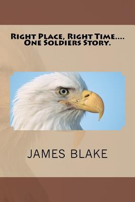 Right Place, Right Time....One Soldiers Story. by Dial Al, Gerald