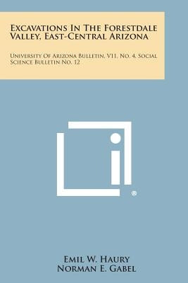 Excavations in the Forestdale Valley, East-Central Arizona: University of Arizona Bulletin, V11, No. 4, Social Science Bulletin No. 12 by Haury, Emil W.