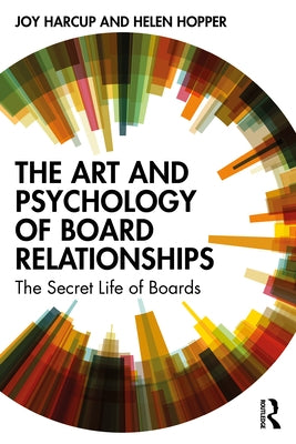 The Art and Psychology of Board Relationships: The Secret Life of Boards by Harcup, Joy