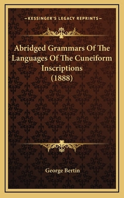 Abridged Grammars Of The Languages Of The Cuneiform Inscriptions (1888) by Bertin, George