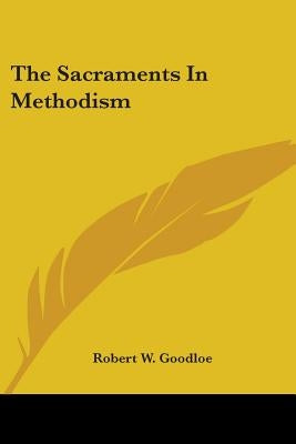 The Sacraments in Methodism by Goodloe, Robert W.