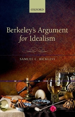 Berkeley's Argument for Idealism by Rickless, Samuel C.
