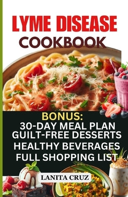 Lyme Disease Cookbook: Delicious Healthy Lyme Disease Diet Recipes and Lifestyle Tips for Lyme Disease Repair and to Ease Lyme Symptoms by Cruz, Lanita