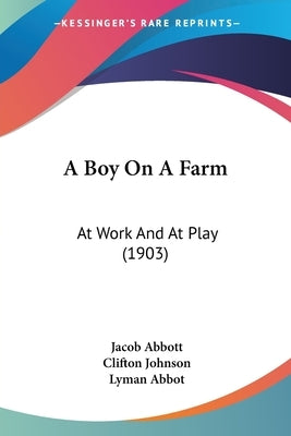 A Boy On A Farm: At Work And At Play (1903) by Abbott, Jacob