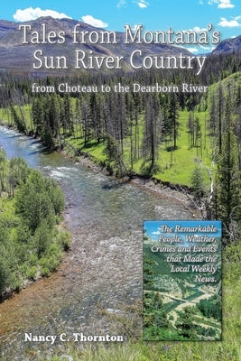 Tales from Montana's Sun River Country: from Choteau to the Dearborn River by Thornton, Nancy C.