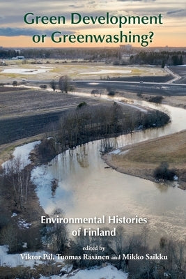 Green Development or Greenwashing?: Environmental Histories of Finland by PÃ¡l, Viktor