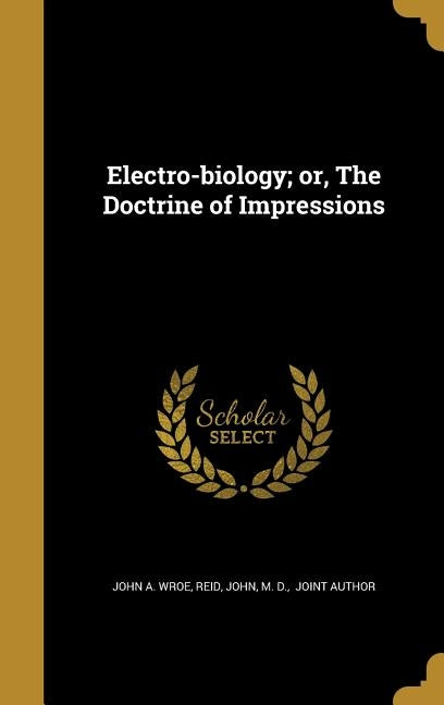 Electro-biology; or, The Doctrine of Impressions by Wroe, John a.