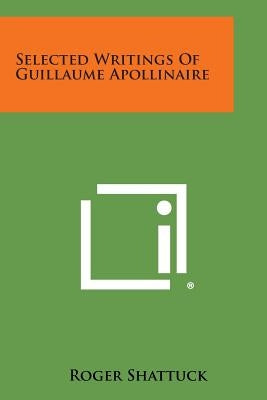 Selected Writings of Guillaume Apollinaire by Shattuck, Roger