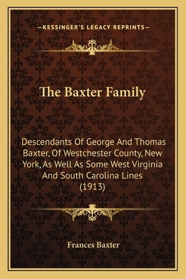The Baxter Family: Descendants Of George And Thomas Baxter, Of Westchester County, New York, As Well As Some West Virginia And South Carolina Lines (1 by Baxter, Frances