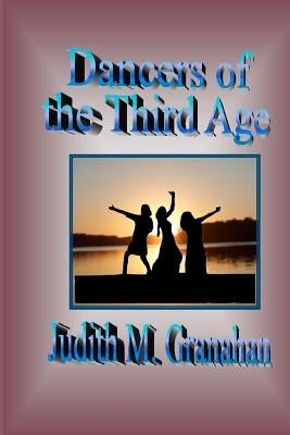 Dancers of the Third Age by Granahan, Judith M.
