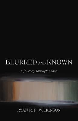 Blurred and Known: A Journey Through Chaos by Wilkinson, Ryan R. F.